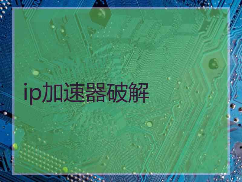 ip加速器破解